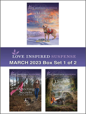 cover image of Love Inspired Suspense March 2023--Box Set 1 of 2/Alaskan Avalanche Escape/Detecting Secrets/Deadly Vengeance